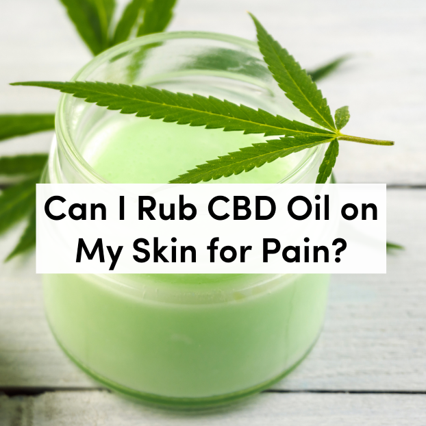 Can I Rub CBD Oil on My Skin for Pain?